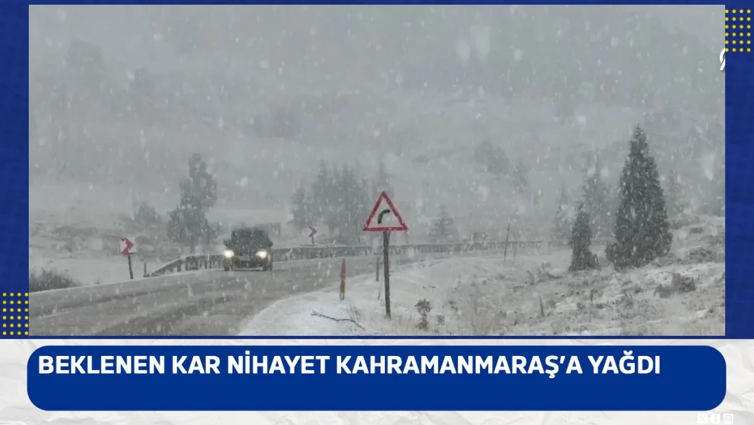 Beklenen kar nihayet Kahramanmaraş’a yağdı