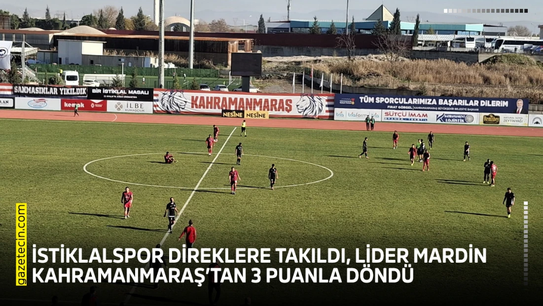 İstiklalspor direklere takıldı, lider Mardin Kahramanmaraş’tan 3 puanla döndü