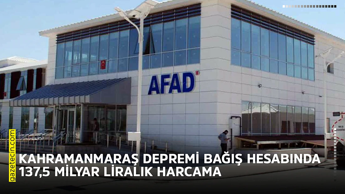 Kahramanmaraş depremi bağış hesabında 137,5 milyar liralık harcama