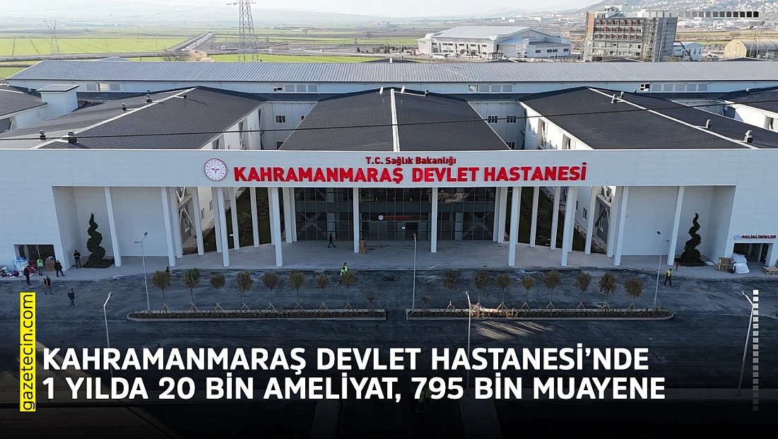 Kahramanmaraş Devlet Hastanesi’nde 1 yılda 20 bin ameliyat, 795 bin muayene