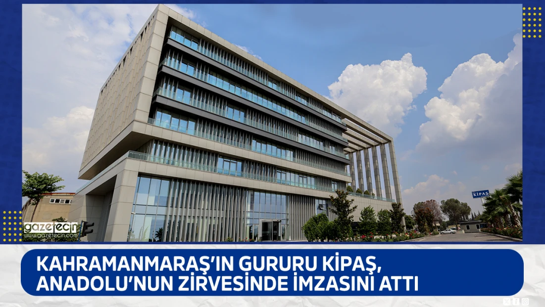 Kahramanmaraş’ın gururu Kipaş, Anadolu’nun Zirvesinde imzasını attı