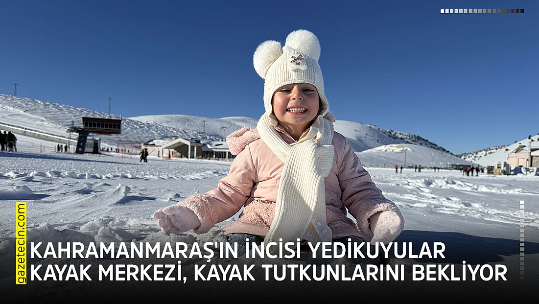 Kahramanmaraş'ın incisi Yedikuyular Kayak Merkezi, kayak tutkunlarını bekliyor
