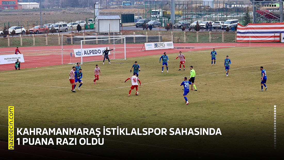 Kahramanmaraş İstiklalspor sahasında 1 puana razı oldu