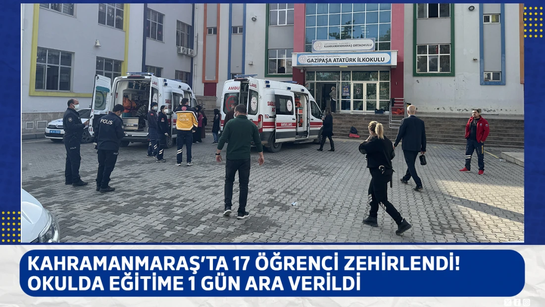Kahramanmaraş’ta 17 öğrenci zehirlendi! Okulda eğitime 1 gün ara verildi