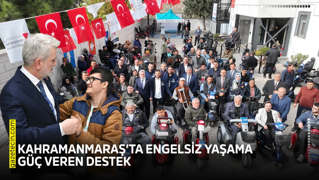 Kahramanmaraş’ta engelsiz yaşama güç veren destek