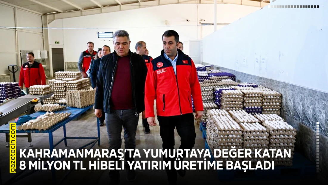 Kahramanmaraş’ta yumurtaya değer katan 8 milyon TL hibeli yatırım üretime başladı