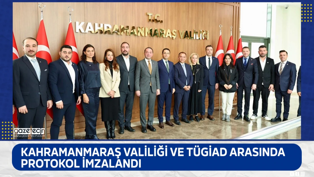 Kahramanmaraş Valiliği ve TÜGİAD arasında protokol imzalandı