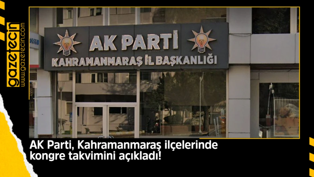 AK Parti, Kahramanmaraş ilçelerinde kongre takvimini açıkladı