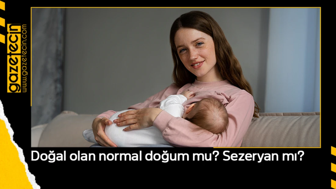 Doğal olan normal doğum mu? Sezeryan mı?