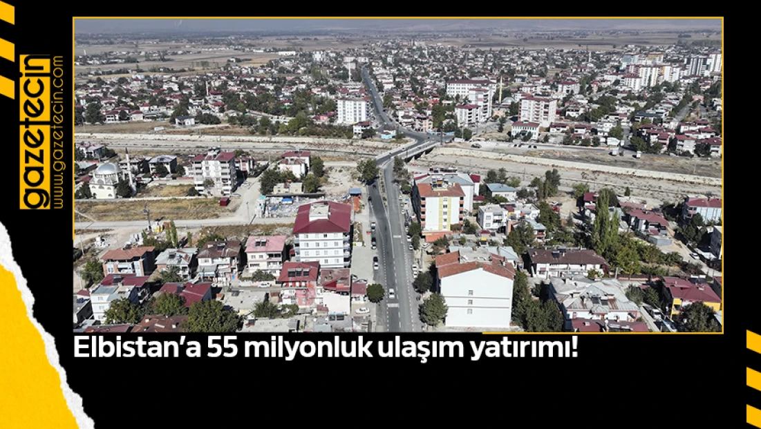 Elbistan’a 55 milyonluk ulaşım yatırımı