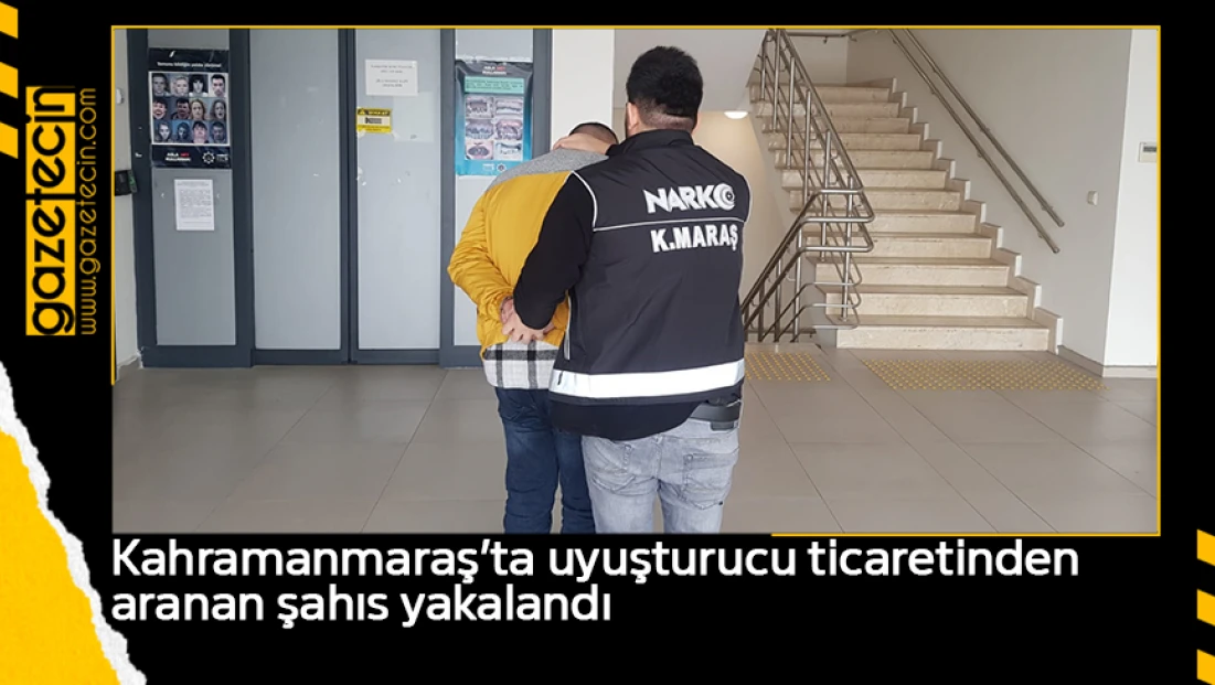 Kahramanmaraş’ta uyuşturucu ticaretinden aranan şahıs yakalandı