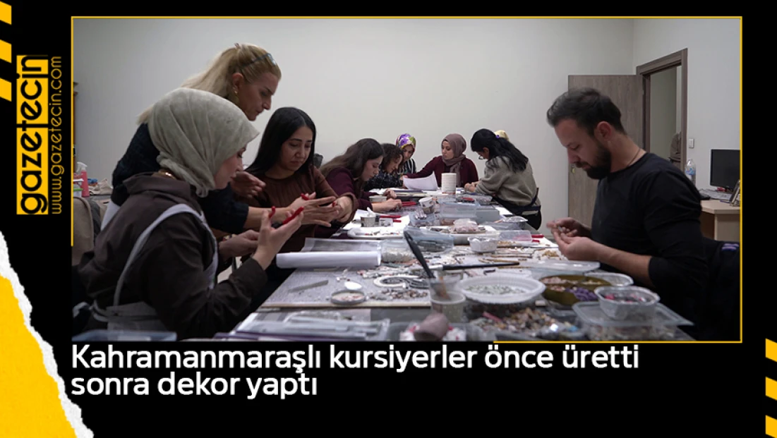 Kahramanmaraşlı kursiyerler önce üretti sonra dekor yaptı