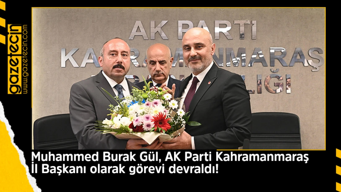 Muhammed Burak Gül, AK Parti Kahramanmaraş İl Başkanı olarak görevi devraldı