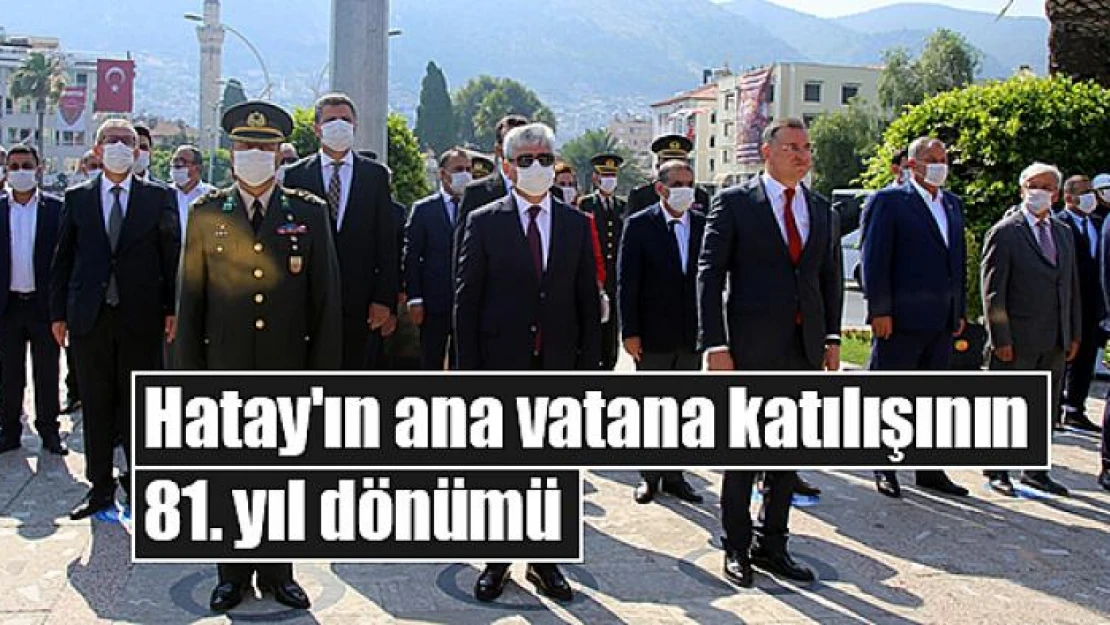 Hatay'ın ana vatana katılışının 81. yıl dönümü