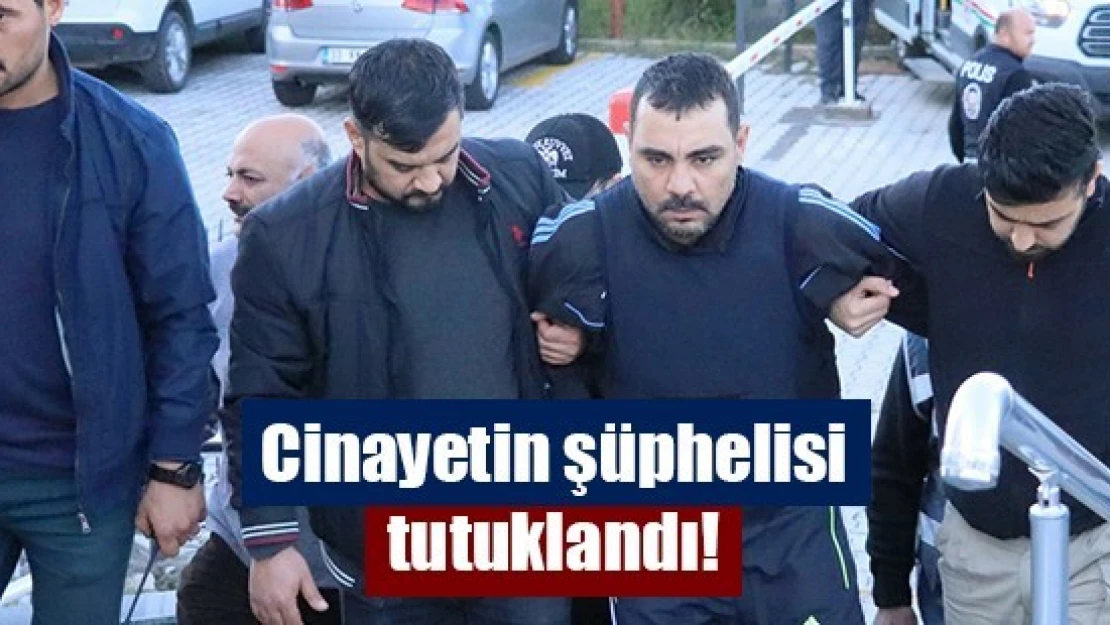 Cinayetin şüphelisi tutuklandı!