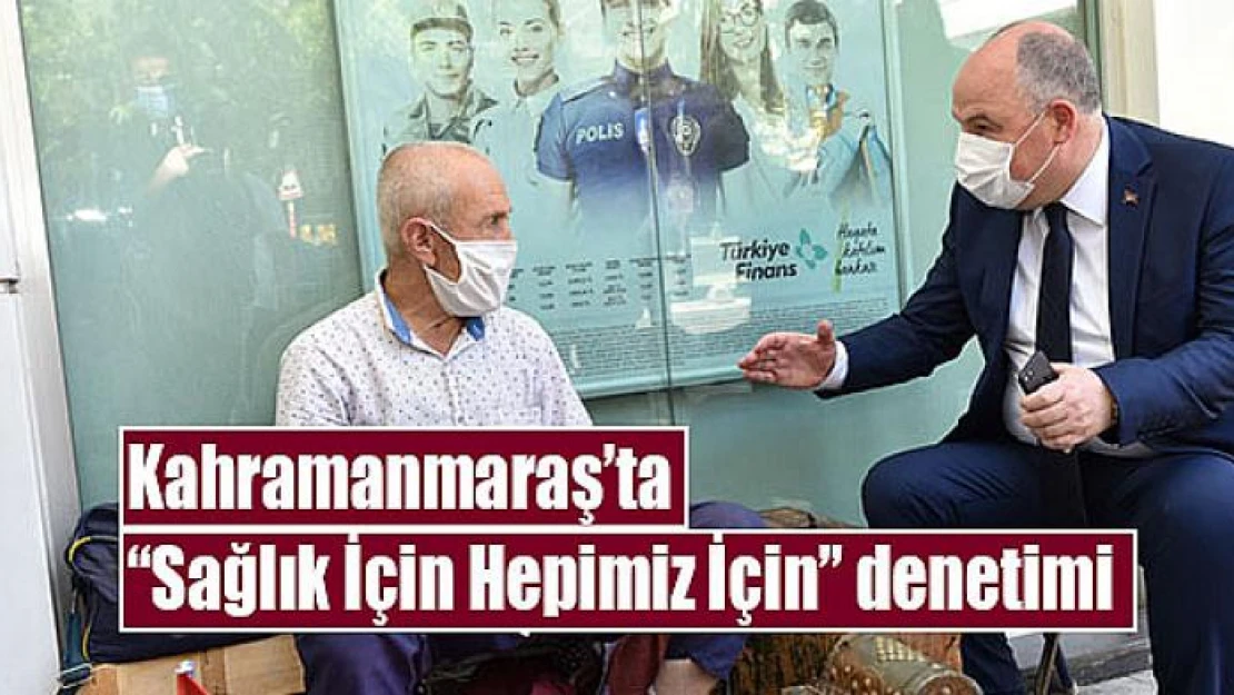 Kahramanmaraş'ta 'Sağlık İçin Hepimiz İçin' denetimi