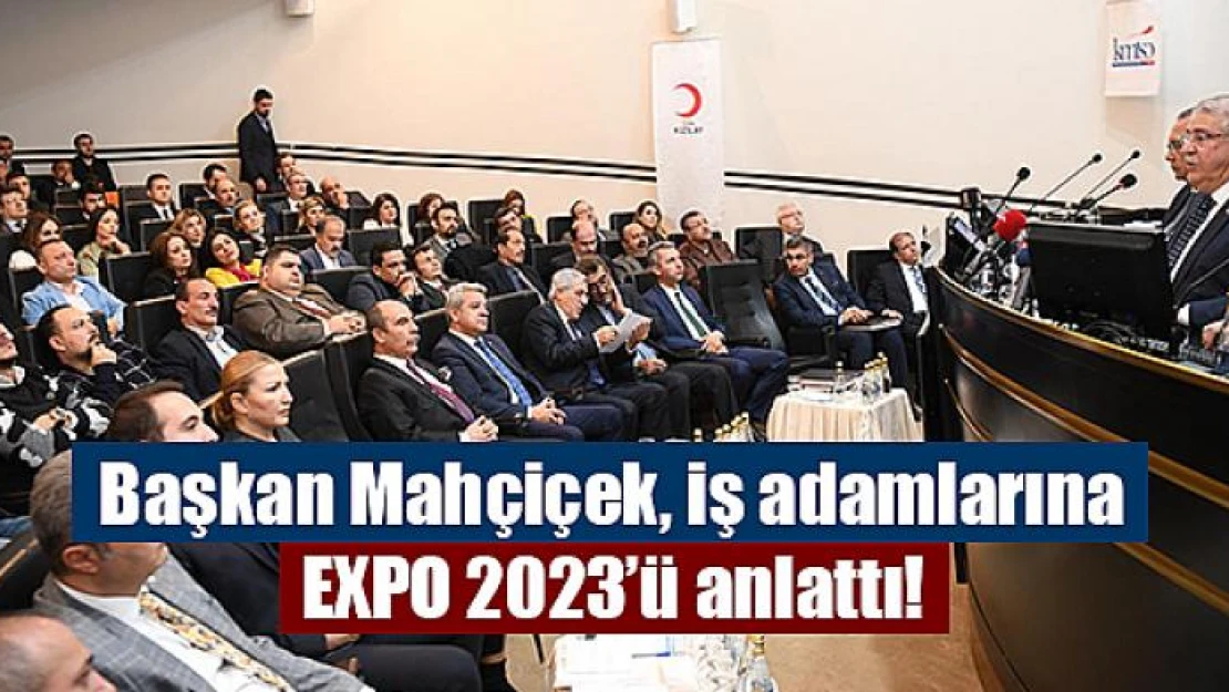 Başkan Mahçiçek, iş adamlarına EXPO 2023'ü anlattı!