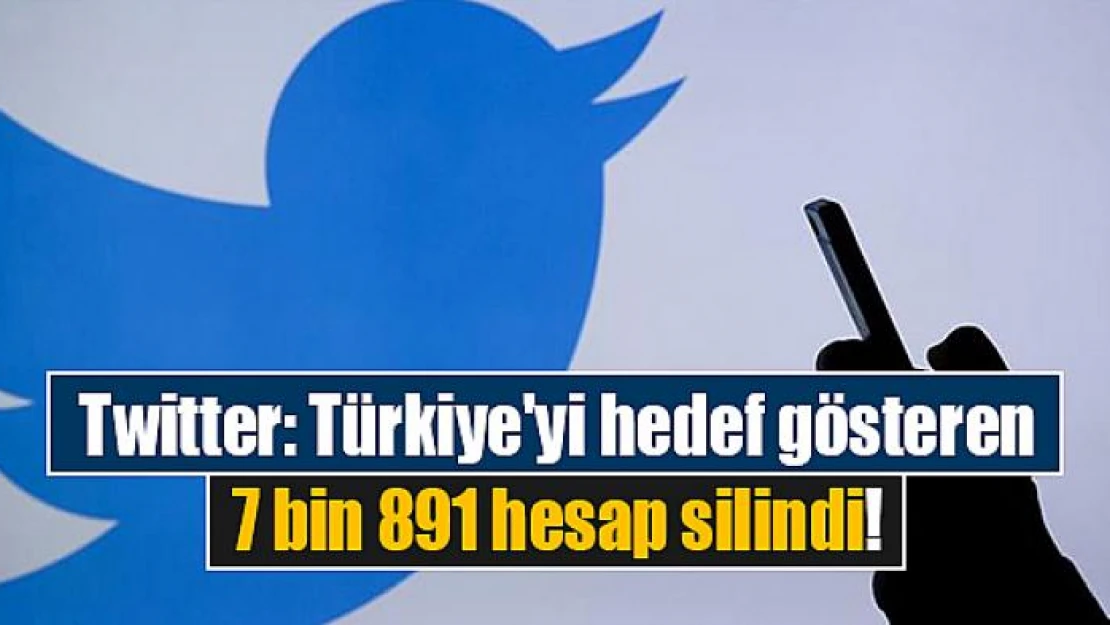 Twitter: Türkiye'yi hedef gösteren 7 bin 891 hesap silindi!