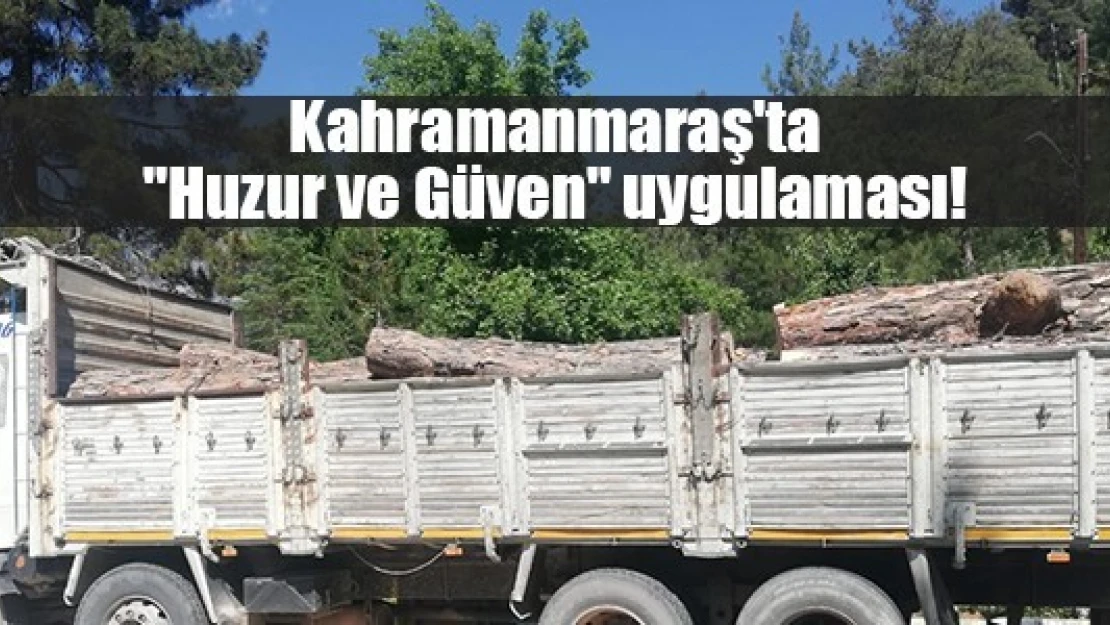 Kahramanmaraş'ta 'Huzur ve Güven' uygulaması!