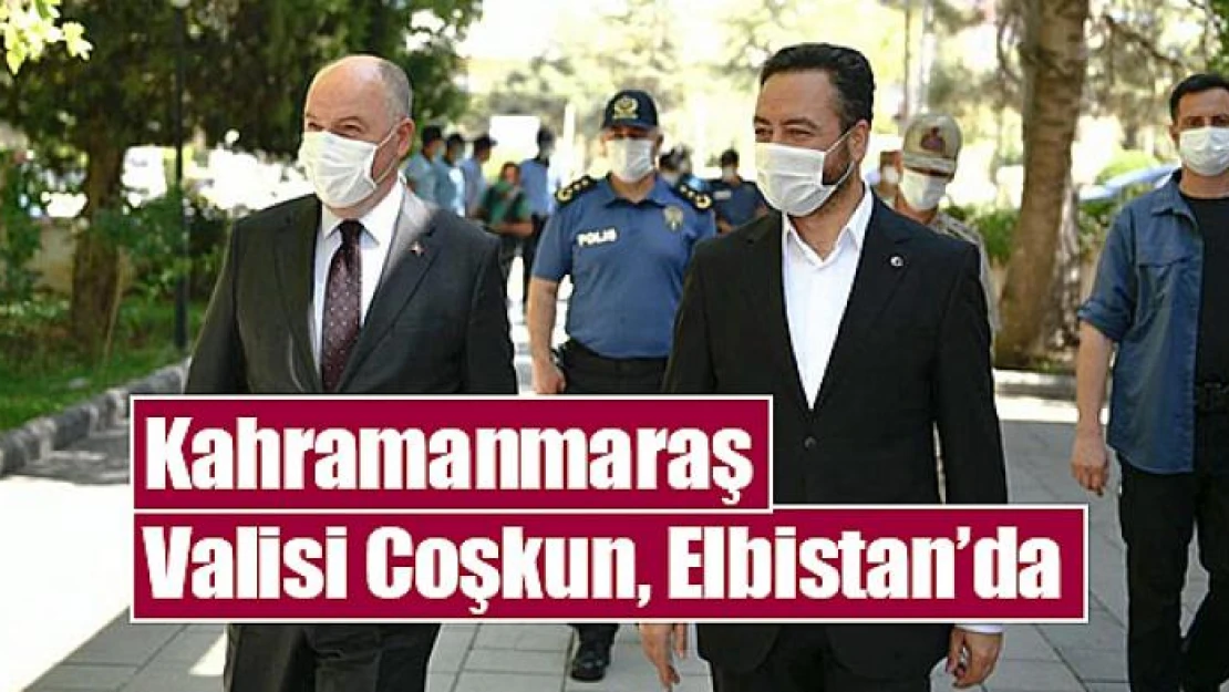 Kahramanmaraş Valisi Coşkun, Elbistan'da