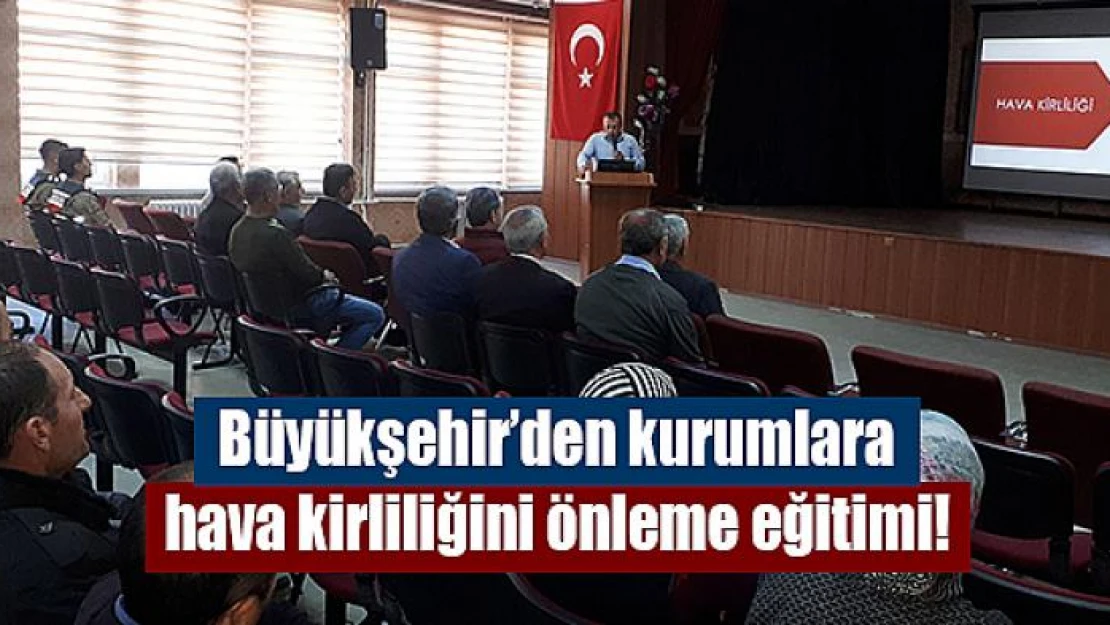 Büyükşehir'den kurumlara, hava kirliliğini önleme eğitimi!