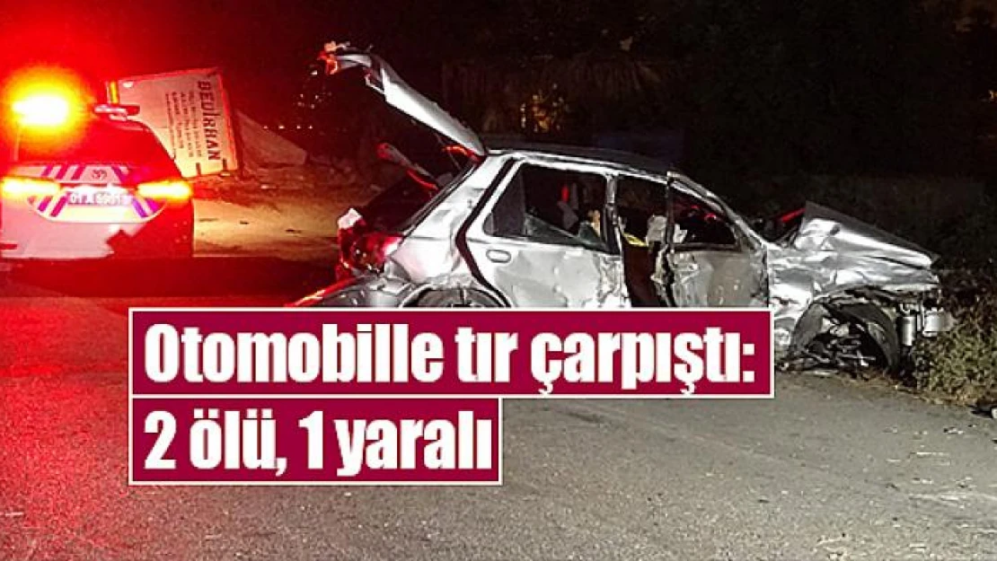 Otomobille tır çarpıştı: 2 ölü, 1 yaralı