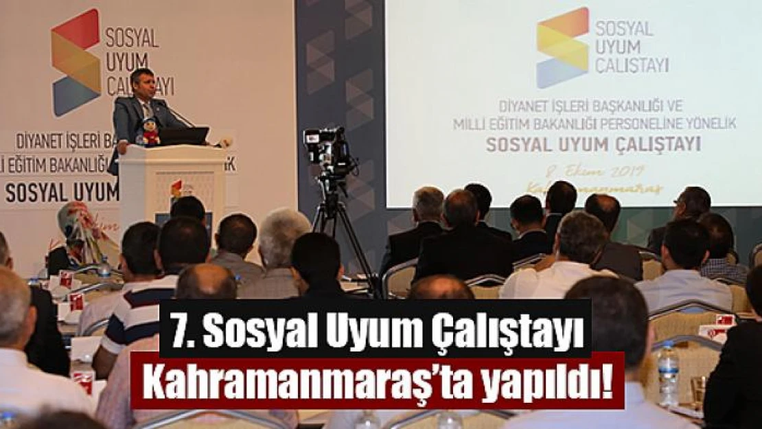 7. Sosyal Uyum Çalıştayı Kahramanmaraş'ta yapıldı!