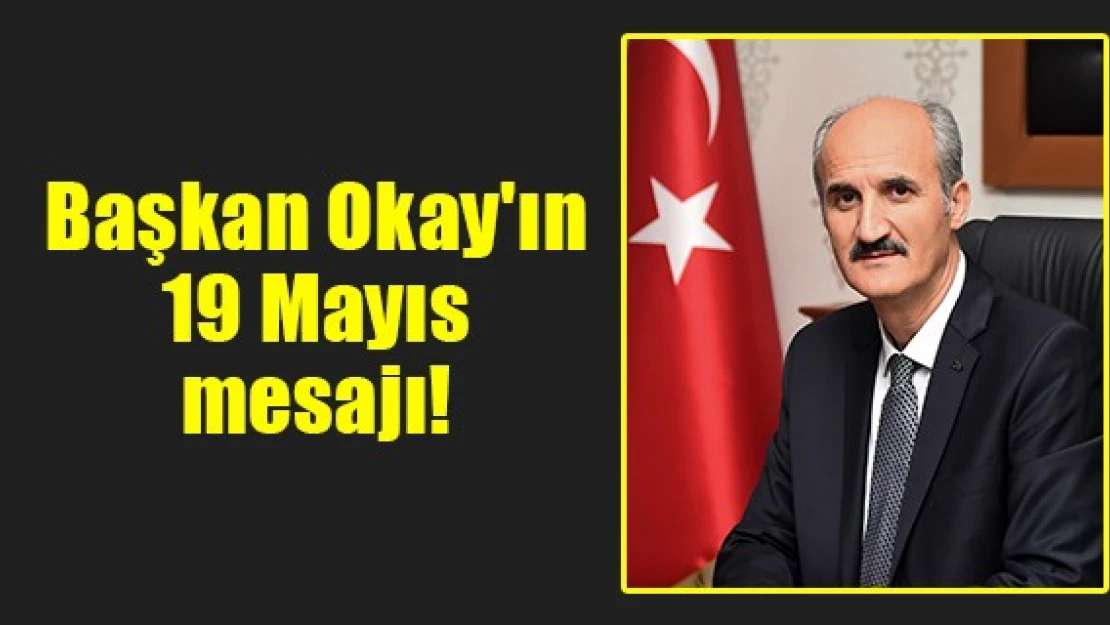 Başkan Okay'ın 19 Mayıs mesajı!