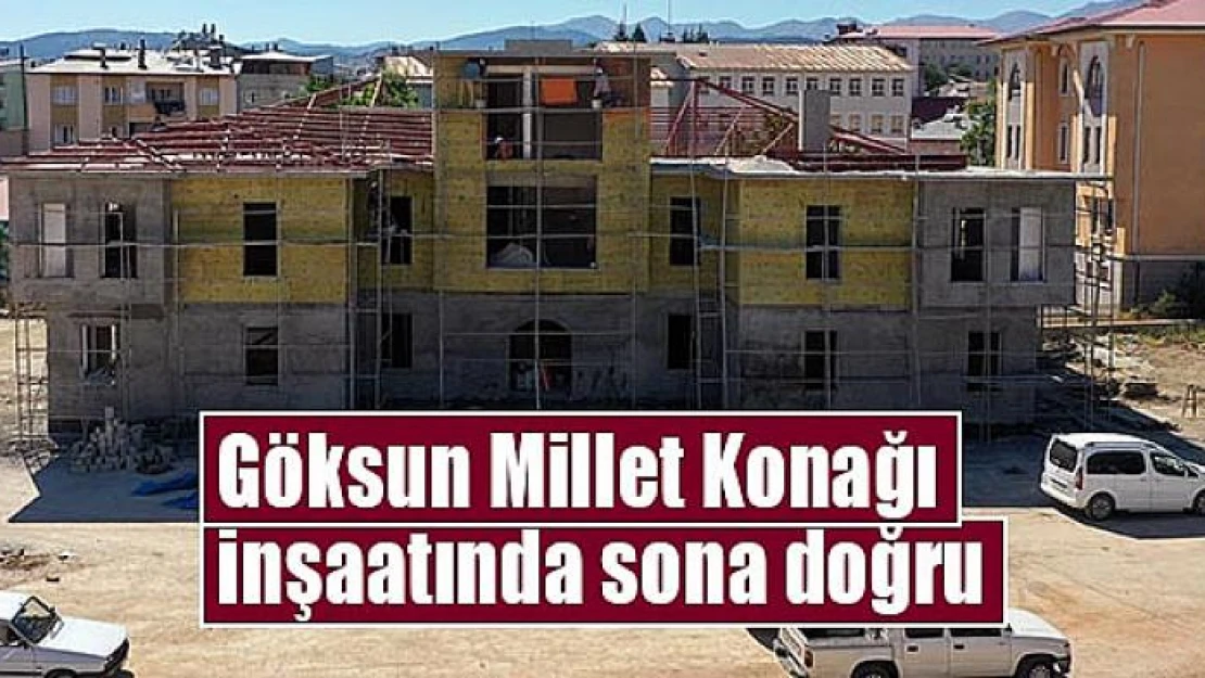 Göksun Millet Konağı inşaatında sona doğru