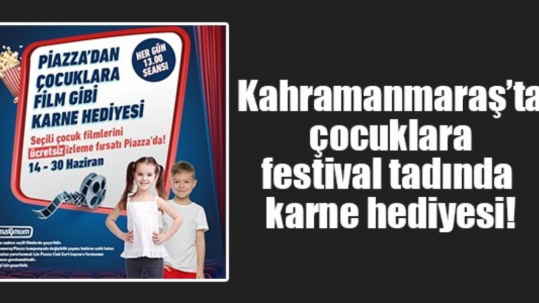 Kahramanmaraş'ta çocuklara festival tadında karne hediyesi!