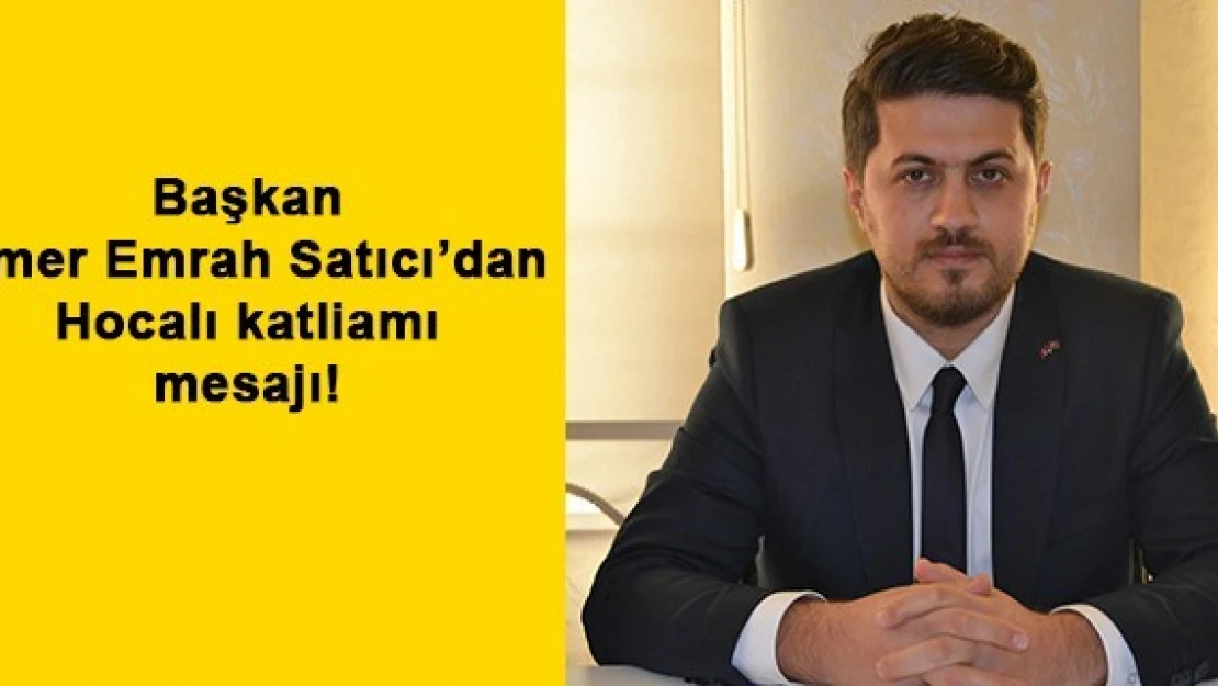 Başkan Ömer Emrah Satıcı'dan Hocalı katliamı mesajı!