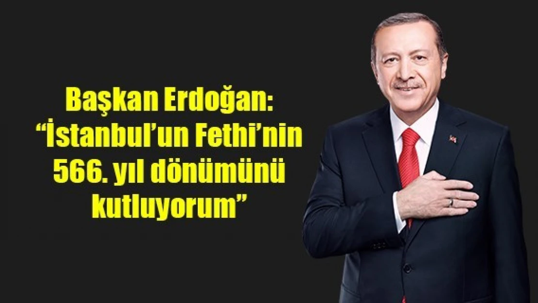 Başkan Erdoğan: 'İstanbul'un Fethi'nin 566. yıl dönümünü kutluyorum'