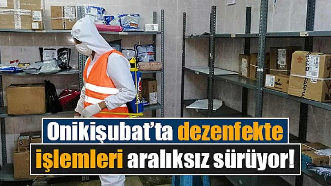 Onikişubat'ta dezenfekte işlemleri aralıksız sürüyor!