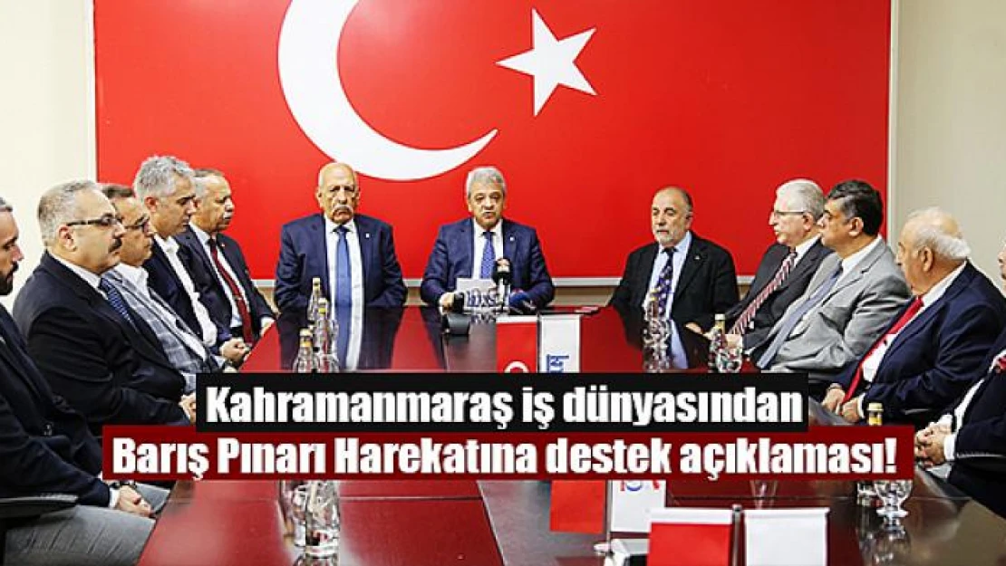 Kahramanmaraş iş dünyasından Barış Pınarı Harekatına destek açıklaması