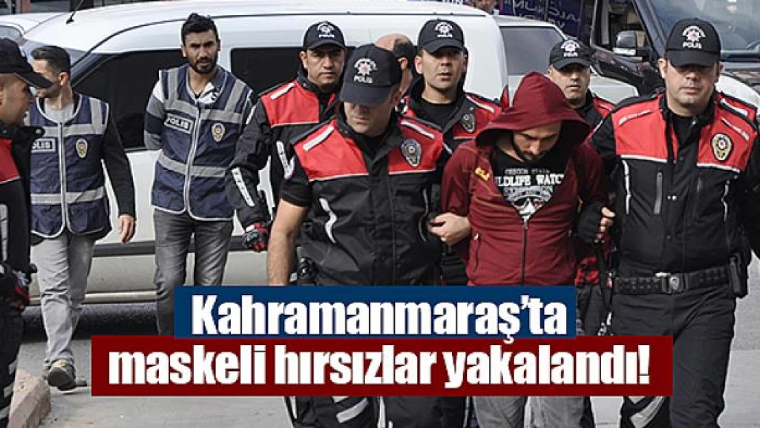 Kahramanmaraş'ta maskeli hırsızlar yakalandı!