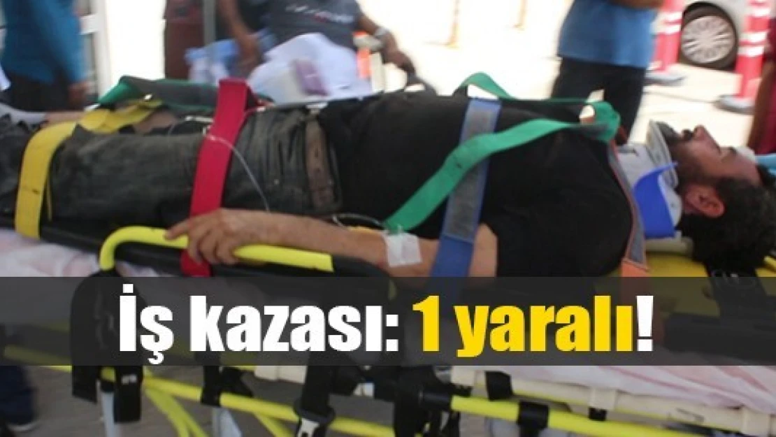 İş kazası: 1 yaralı!