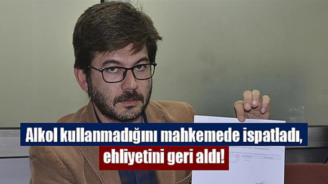 Alkol kullanmadığını mahkemede ispatladı, ehliyetini geri aldı!