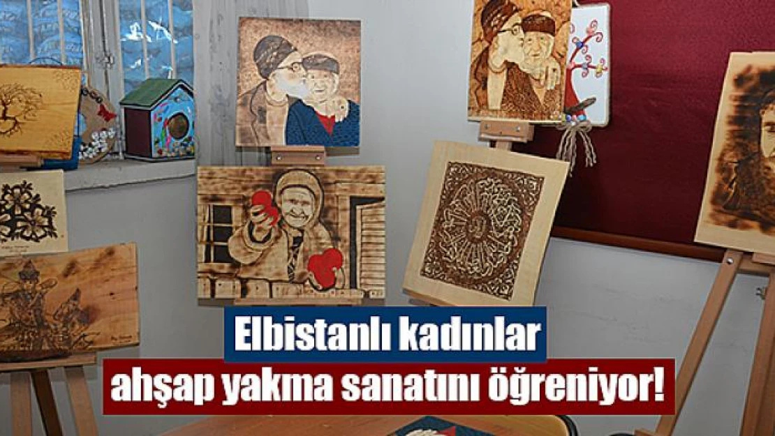 Elbistanlı kadınlar ahşap yakma sanatını öğreniyor!