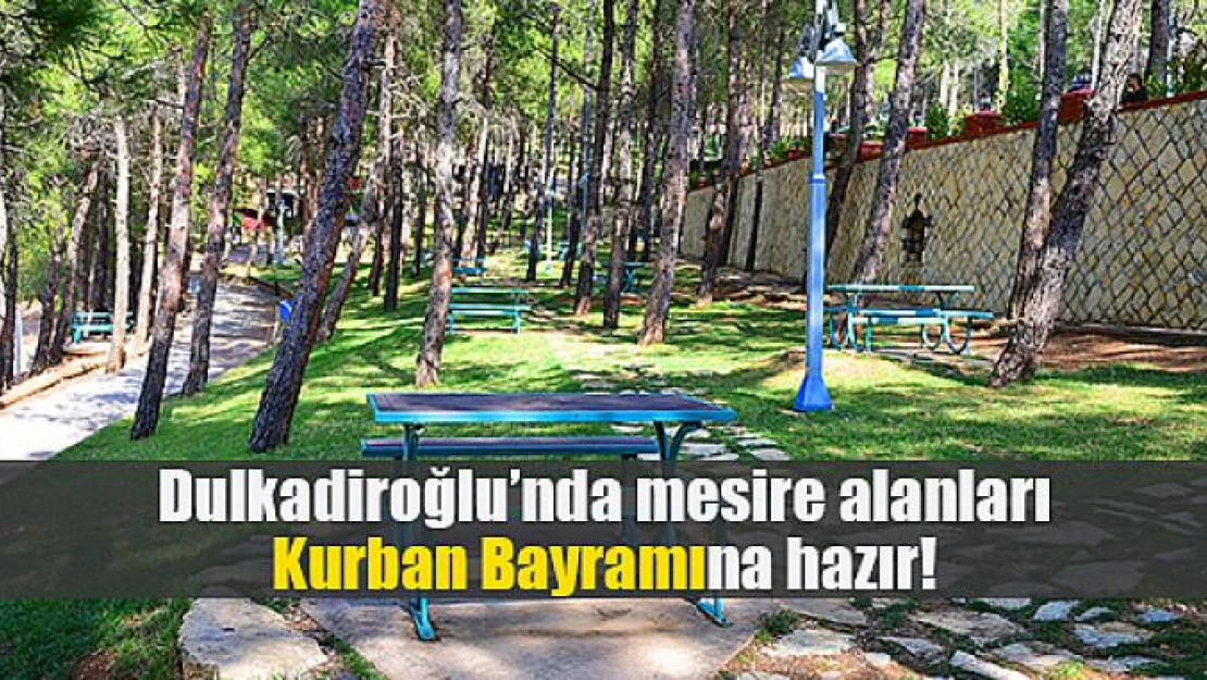 Dulkadiroğlu'nda mesire alanları Kurban Bayramına hazır!