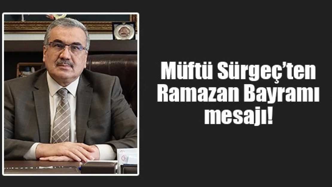 Müftü Sürgeç'ten Ramazan Bayramı mesajı!