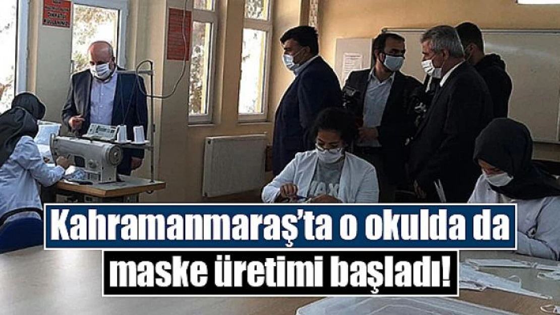 Kahramanmaraş'ta o okulda da maske üretimi başladı!