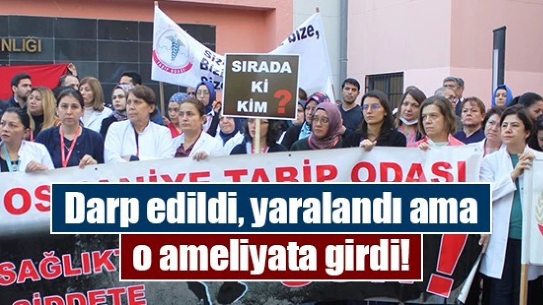 Darp edildi, yaralandı ama o ameliyata girdi!