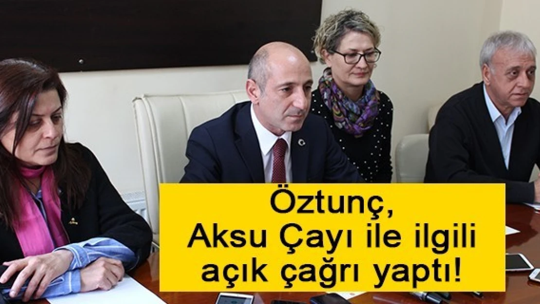 Öztunç, Aksu Çayı ile ilgili açık çağrı yaptı!