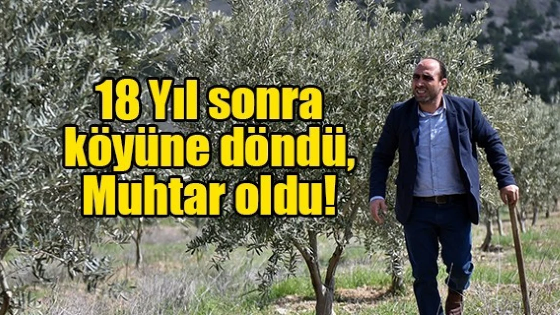 18 Yıl sonra köyüne döndü, Muhtar oldu!