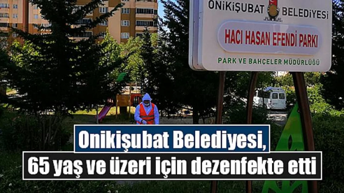 Onikişubat Belediyesi, 65 yaş ve üzeri için dezenfekte etti