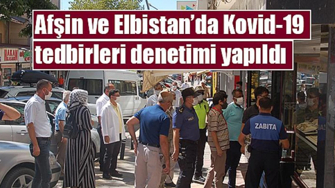 Afşin ve Elbistan'da Kovid-19 tedbirleri denetimi yapıldı