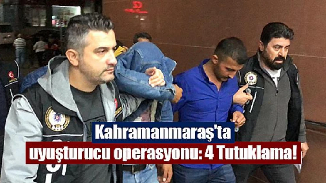 Kahramanmaraş'ta uyuşturucu operasyonu: 4 Tutuklama!