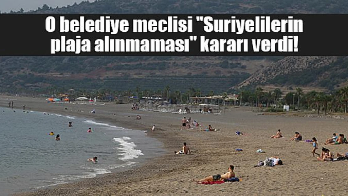 O belediye meclisi 'Suriyelilerin plaja alınmaması' kararı verdi!