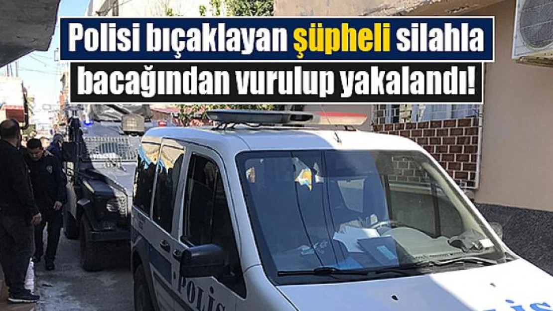 Polisi bıçaklayan şüpheli silahla bacağından vurulup yakalandı!