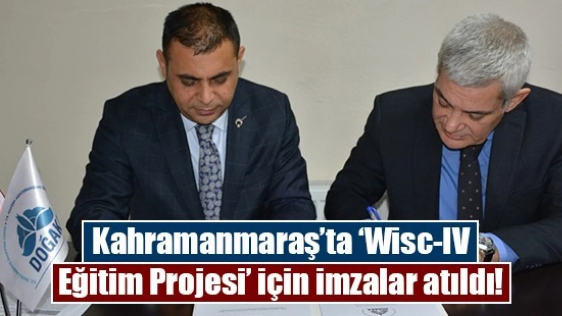 Kahramanmaraş'ta 'Wisc-IV Eğitim Projesi' için imzalar atıldı!